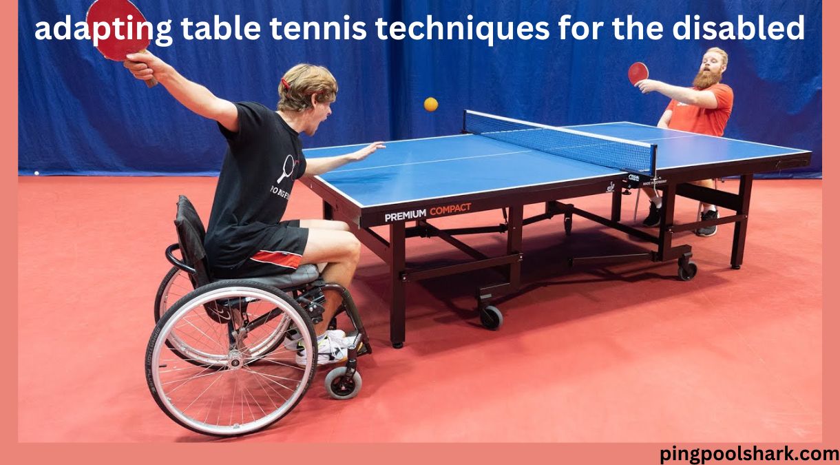Adapting Table Tennis Techniques for the Disabled: Empowering Inclusivity